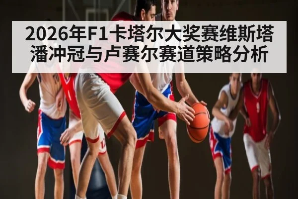 2026年F1卡塔尔大奖赛维斯塔潘冲冠与卢赛尔赛道策略分析 | Kaiyun Sports